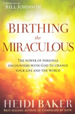 Birthing the Miraculous by Heidi Baker
